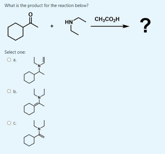 What is the product for the reaction below?
- ?
CH;CO2H
HN
Select one:
O a.
O b.
