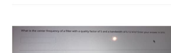 What is the center frequency of a filter with a quality factor of 5 and a bandwidth of 6.12 kou? Enter your answer in koz