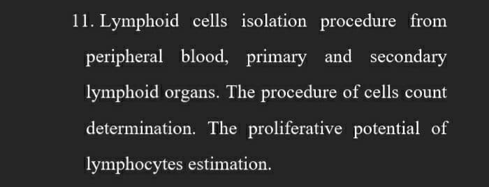 11. Lymphoid cells isolation procedure from
peripheral blood, primary and secondary
lymphoid organs. The procedure of cells count
determination. The proliferative potential of
lymphocytes estimation.