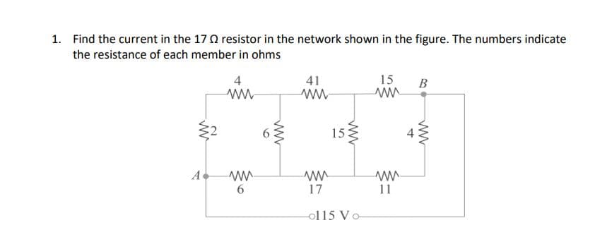 1. Find the current in the 17 Q resistor in the network shown in the figure. The numbers indicate
the resistance of each member in ohms
4
41
15
B
Ac
17
11
ol 15 Vo-
4.
ww
6
