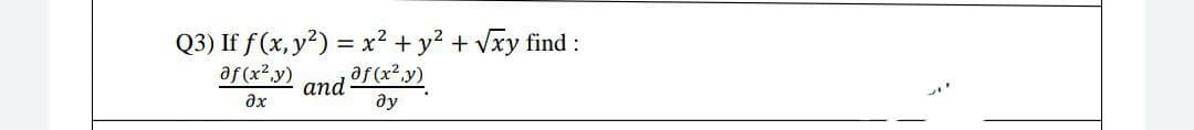 Q3) If f(x, y²) = x? + y? + vxy find :
af (x² y)
and Lx?y)
ду
ax
