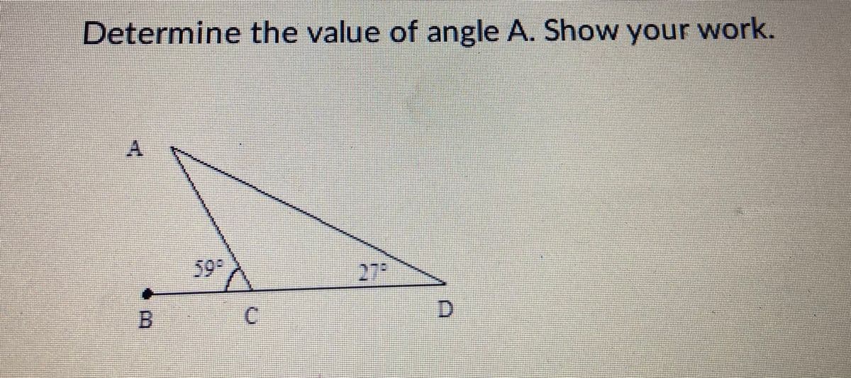 Determine the value of angle A. Show your work.
A
59
27
