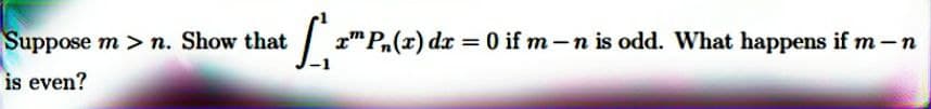 Suppose m > n. Show that ["z"P, (2) dx = 0 if m -n is odd. What happens if m - n
–
is even?