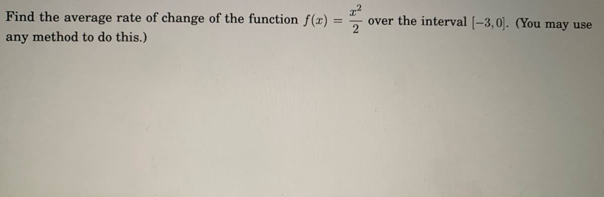 Find the average rate of change of the function f(x)
over the interval [-3,0]. (You may use
any method to do this.)
