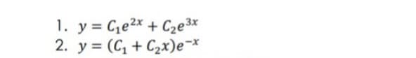 1. y = Ce2x + C2e3x
2. y = (C + C2x)e¯*
