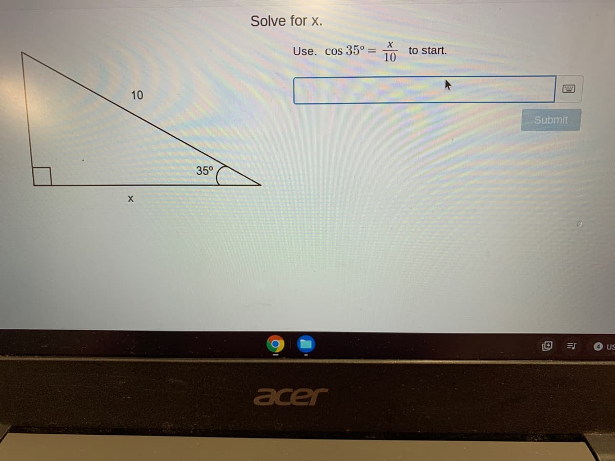 Solve for x.
Use. cos 35° =
to start.
10
10
Submit
35°
X
US
acer
