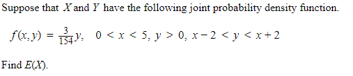 Suppose that X and Y have the following joint probability density function.
f(x,y) = 1³4₁ 0 < x < 5, y > 0, x − 2 < y < x+2
154.
Find E(X).