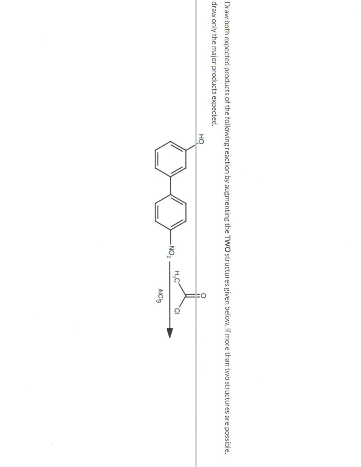 Draw both expected products of the following reaction by augmenting the TWO structures given below. If more than two structures are possible,
draw only the major products expected.
но
H,C°
-NO2
AIC3
