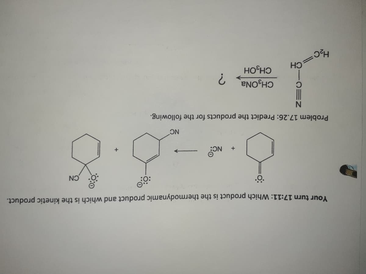 HO°HO
CH,ONa
NO
NC
-
SON
+
Problem 17.26: Predict the products for the following.
Your turn 17:11: Which product is the thermodynamic product and which is the kinetic product.
