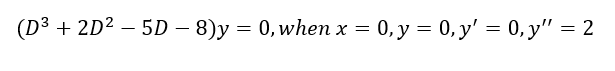 (D³ + 2D² - 5D - 8)y = 0, when x = 0, y = 0, y = 0, y" = 2