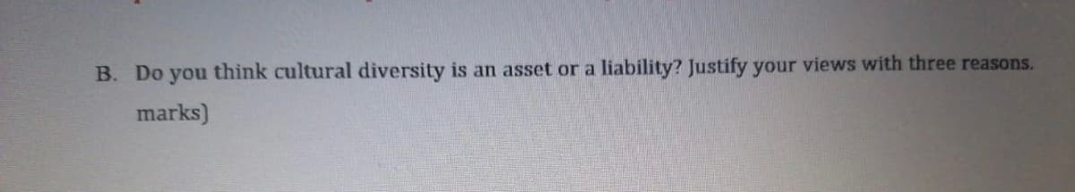 В. Do
you
think cultural diversity is an asset or a
liability? Justify your views with three reasons.
marks)
