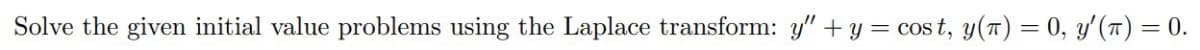 Solve the given initial value problems using the Laplace transform: y" + y = cos t, y(T) = 0, y'(T) = 0.
