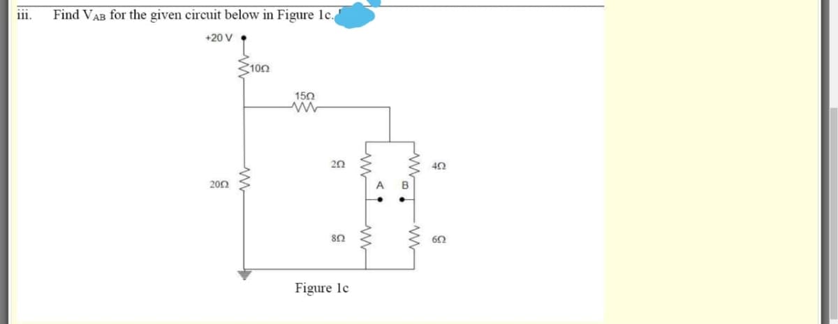 i.
Find VAB for the given circuit below in Figure lc.
+20 V •
100
150
20
202
A
B
Figure lc
