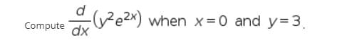 d
(²e2x) when x=0 and y=3.
Compute dx
