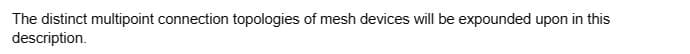 The distinct multipoint connection topologies of mesh devices will be expounded upon in this
description.