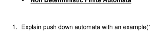 1. Explain push down automata with an example("
