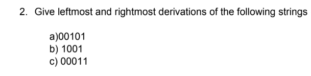 2. Give leftmost and rightmost derivations of the following strings
a)00101
b) 1001
c) 00011
