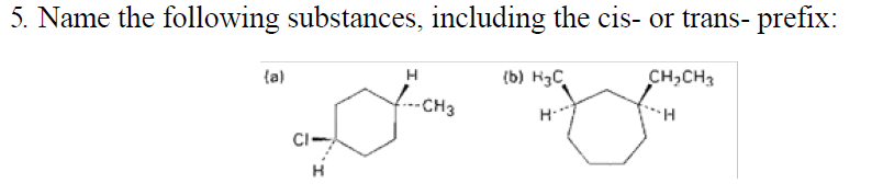 5. Name the following substances, including the cis- or trans- prefix:
(a)
H
(b) H3C
CH,CH3
CH3
H-
H.
CI-
