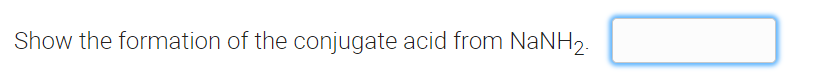 Show the formation of the conjugate acid from NaNH,.
