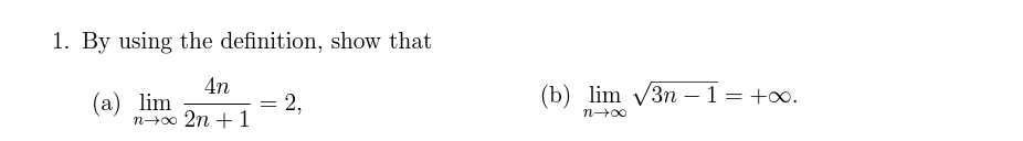 1. By using the definition, show that
4n
(а) lim
: 2,
n→0 2n +1
(b) lim V3n – 1=+o.
-
%3D
