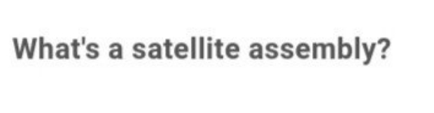 What's a satellite assembly?