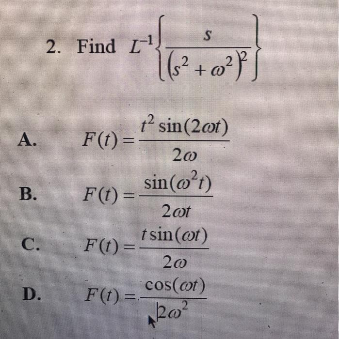 2. Find L
t' sin(2@t)
F(t) =
А.
20
sin(@r)
F(t) =
В.
2ot
t sin(ot)
С.
F(t) =
20
cos(ot)
D.
F(t) =
