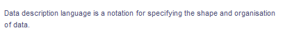 Data description language is a notation for specifying the shape and organisation
of data.
