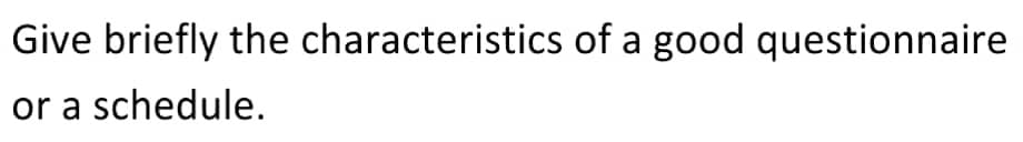 Give briefly the characteristics of a good questionnaire
or a schedule.