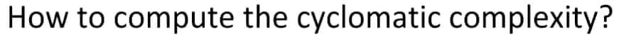 How to compute the cyclomatic complexity?