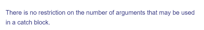 There is no restriction on the number of arguments that may be used
in a catch block.