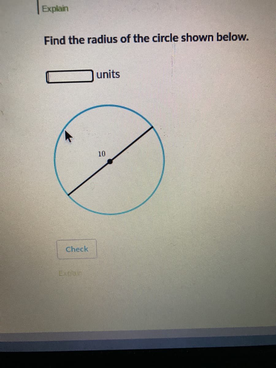 Explain
Find the radius of the circle shown below.
units
10
Check
