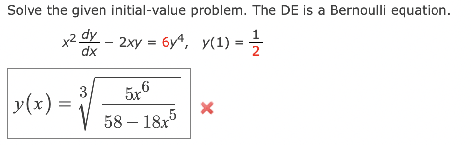 Solve the given initial-value problem. The DE is a Bernoulli equation.
x2 dy
dx
2xy = 6y4, y(1) =
3
|y(x) = ³
5x6
√58-18x5
=1/12/201