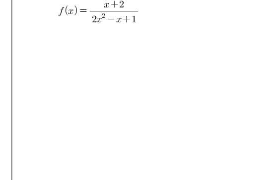 x+2
f(x)=
2x2 – x+1
