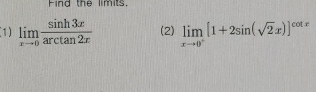 Find the limits.
sinh 3x
cot z
1) lim
(2) lim [1+2sin(/2x)]cot=
arctan 2x
