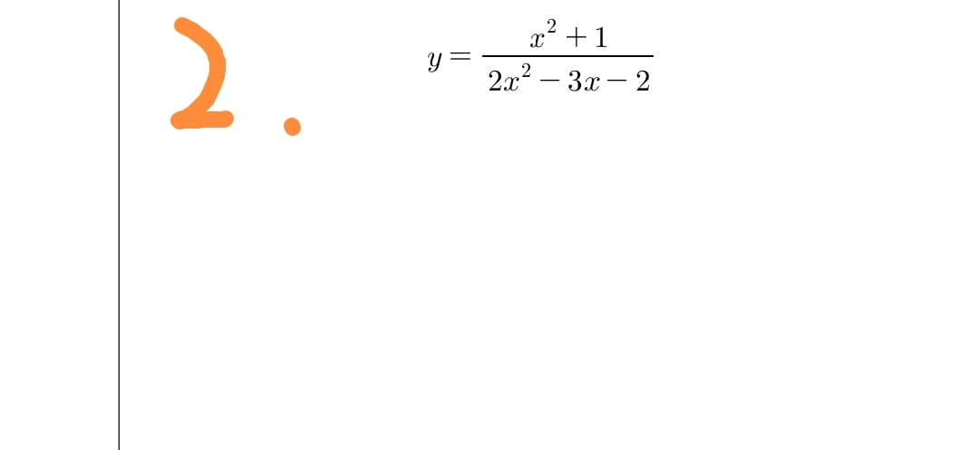 x? +1
2.
2x? – 3x – 2
