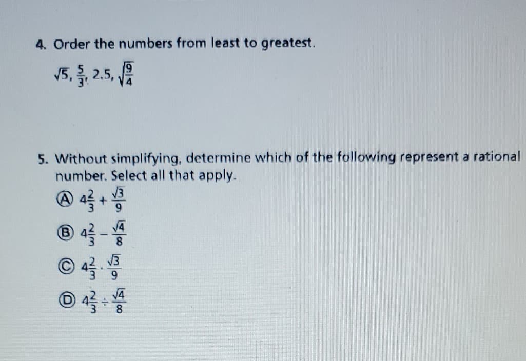 4. Order the numbers from least to greatest.
19
√5,,2.5, √
5. Without simplifying, determine which of the following represent a rational
number. Select all that apply.
@ 4 ²/² + 1/³²
√3
3 9
Ⓒ4/3
0051
√4