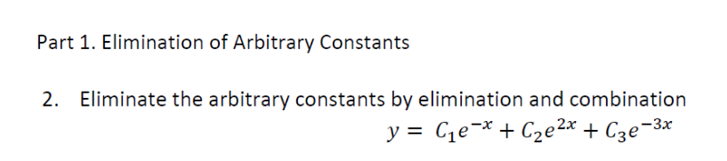 Part 1. Elimination of Arbitrary Constants
2. Eliminate the arbitrary constants by elimination and combination
y = C₁еx + C₂e²x + С3е-³x