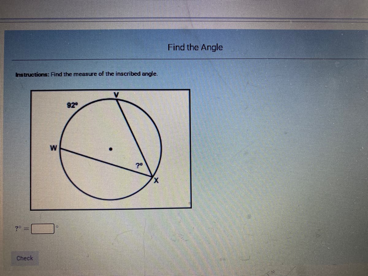 Find the Angle
Instructions: Find the measure of the inscribed angle.
92
Check
