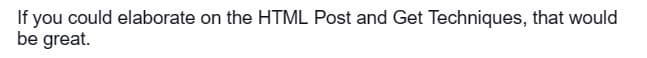 If you could elaborate on the HTML Post and Get Techniques, that would
be great.