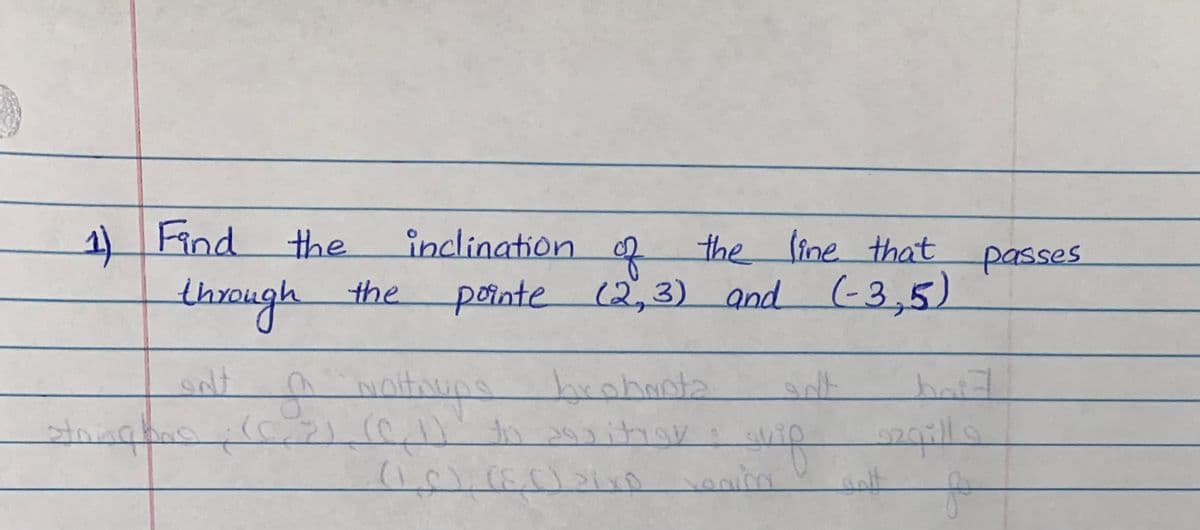 4) Find the
inclination a
the line that
passes
through the
pointe (2,3) and (-3,5)
Not
hrnhanta
जीतता
4, ఈశు సరి ఉఅంటిటి
egim
