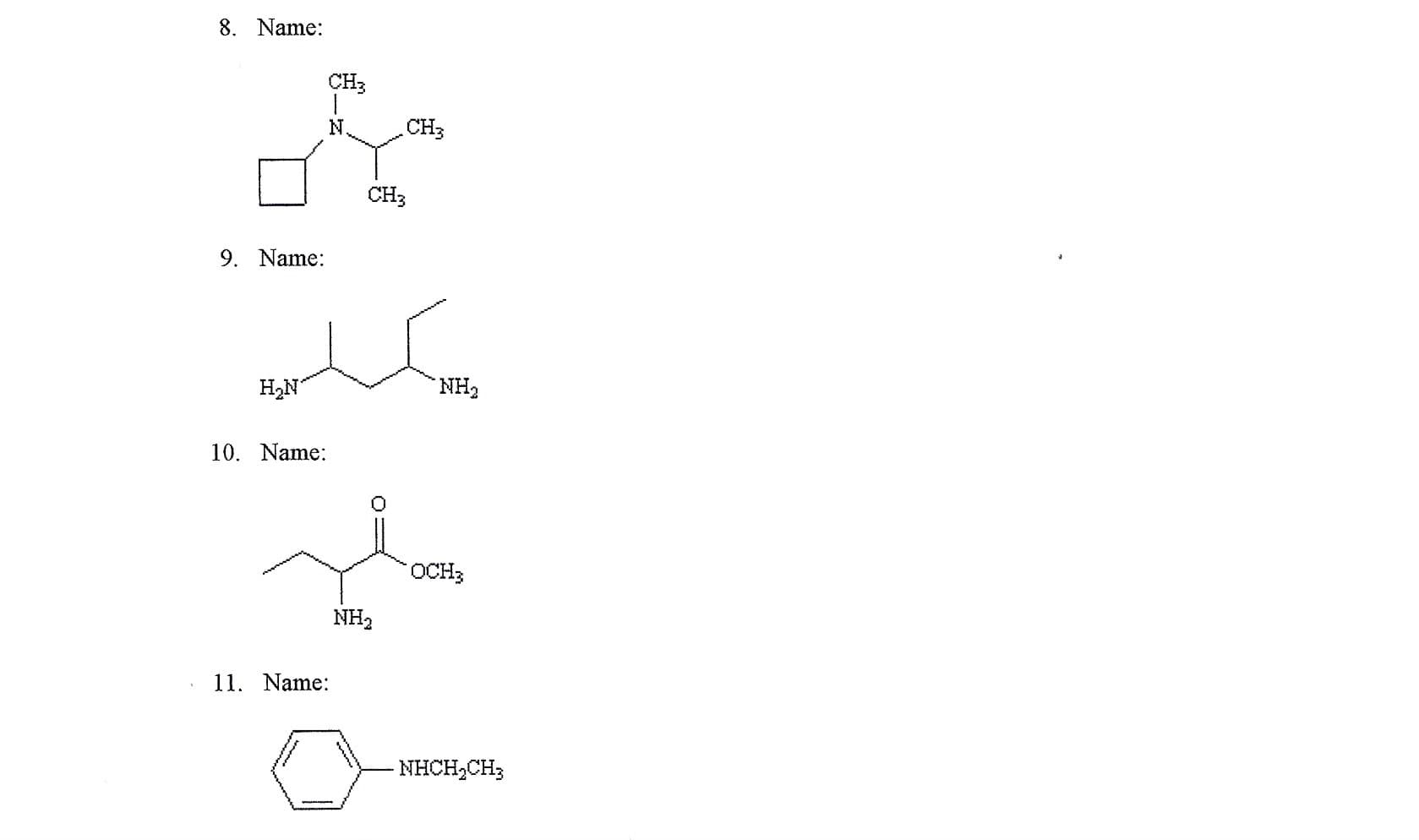 8. Name
CH3
CH3
N
CH3
9. Name
H2N
10. Name:
ОСHЗ
NH2
11. Name
NHCH2CH3
