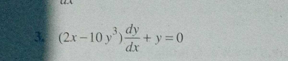 37
3. dy+
(2x-10 y³) dy + y = 0
dx