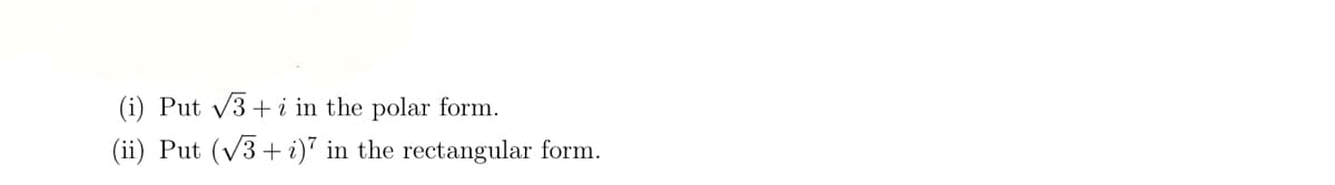 (i) Put √3+i in the polar form.
(ii) Put (√3+ i) in the rectangular form.