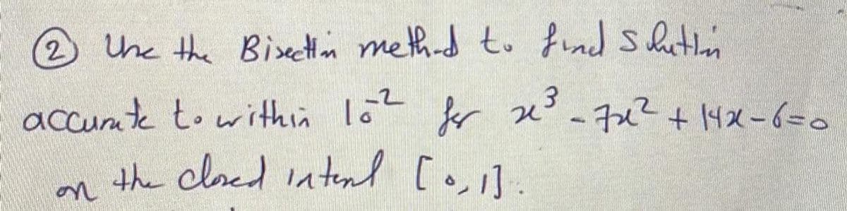 2 Uhc the Bisection methad to fend Shuthin
accunt towithin 1o fr ze' -子?+Mメー6=0
the cloed ntal [o,1].
n
