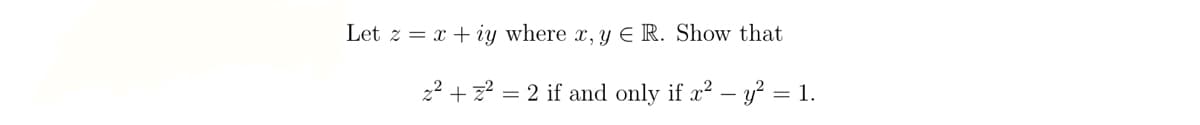 Let z = x + iy where x, y € R. Show that
z²+z² = 2 if and only if x² - y² = 1.