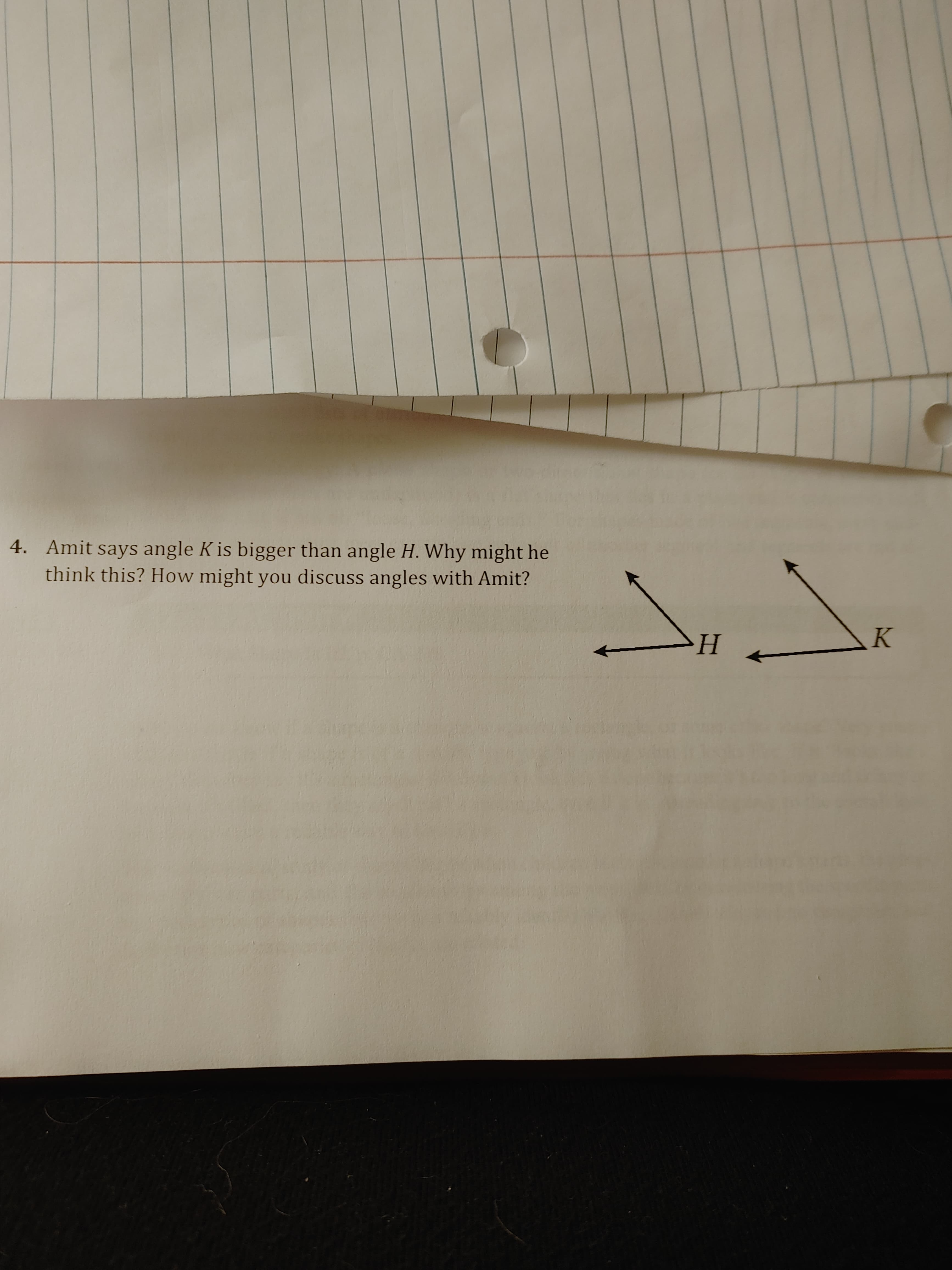 4. Amit says angle K is bigger than angle H. Why might he
think this? How might you discuss angles with Amit?
