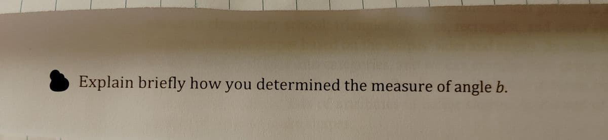 Explain briefly how you determined the measure of angle b.
