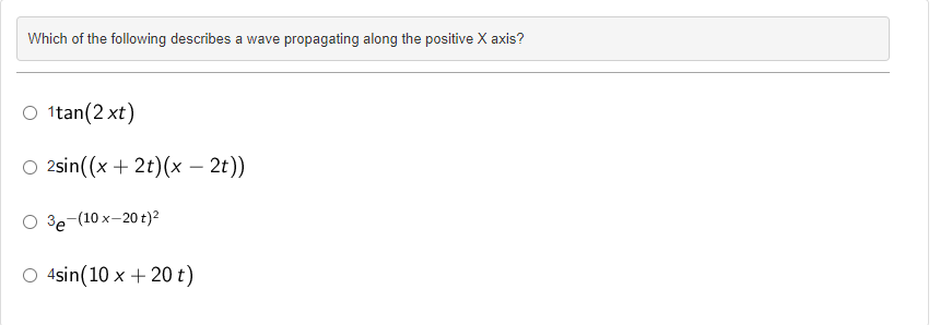 Which of the following describes a wave propagating along the positive X axis?
O 1tan (2 xt)
2sin((x + 2t)(x - 2t))
3e-(10 x-20 t)²
O 4sin (10 x + 20 t)