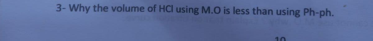 3- Why the volume of HCl using M.O is less than using Ph-ph.
10
