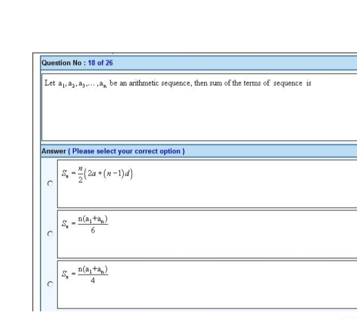 Question No : 18 of 26
Let a, a, a, a, be an arithmetic sequence, then sum of the terms of sequence is
Answer (Please select your correct option)
-(2a +(x-1)d)
S
Sm
n(a₁ +a)
6
n(a₁ +a)
4